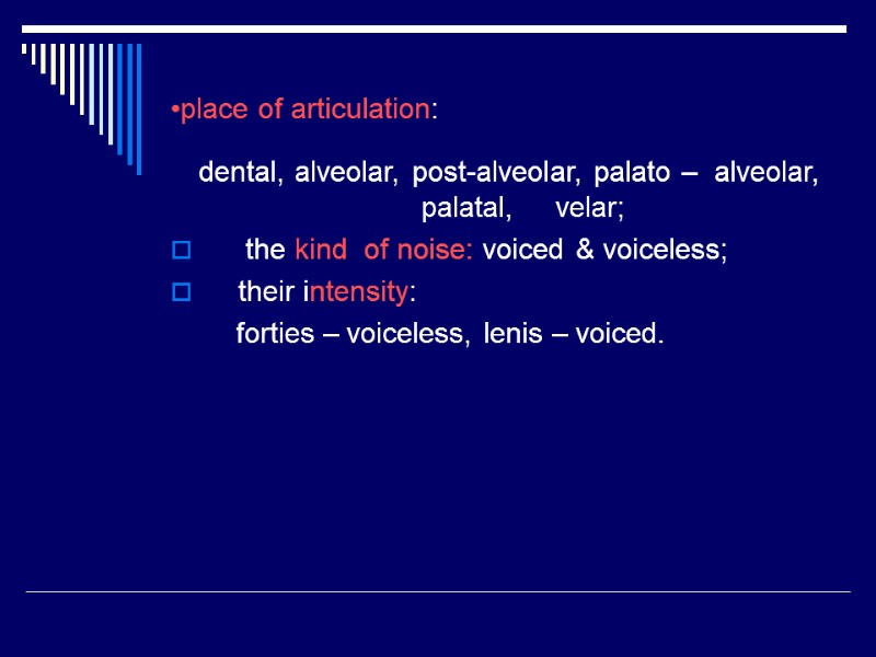 place of articulation:    dental, alveolar, post-alveolar, palato –  alveolar, palatal,